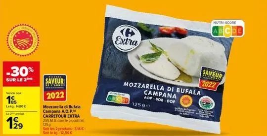 -30%  sur le 2 me  vondu sel  1955  lekg: 1480€  le 2 produt  1⁹19  29  ******  saveur  2022  mozzarella di bufala  campana a.o.p. carrefour extra 29% mg dans le produtti 125g  soit les 2 produits: 3,