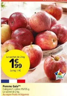 le sachet de 2 kg  19⁹  €  le kg:1€  pomme gala  catégorie 1, calibre 115/135 g.  le sachet de 2 kg.  au rayon fruits et légumes  pres  le 