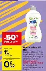 -50%  sur le 2  vendu se  1⁹5  lel: 278 €  le 2 produ  0%2  mir  liquide vaisselle  mir  aloe vera & fieur de coton pulpe d'orange, piche de vigne & melon ou pulpe de chron vert, 450 ml soit les 2 pro