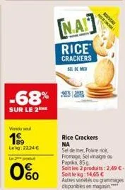 -68%  sur le 2 me  vendu seul  199  lekg: 22.24€  le 2 produt  0%  [na]  rice crackers  sex de mir  ovation  rice crackers na  sel de mer, poivre nok, fromage, selvinaigre ou paprika 85 g  soit les 2 