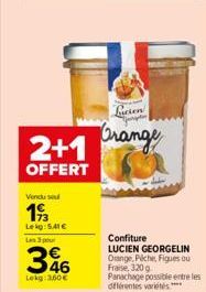 Vendu se  19  Lekg: 5.41 € Les 3 pour  36  Lekg: 160€  Lucien  2+1 Orange  OFFERT  Confiture LUCIEN GEORGELIN Orange, Piche, Figues ou Fraise, 320 g Panachage possible entre les différentes variétés**