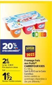 20%  D'ÉCONOMIES  25  Lekg: 3.58 €  Prix payé en casse  Sol  192  Route des prix différents  MITRE-SCORE  SAVEUR  2022  Fromage frais aux fruits CARREFOUR KIDS 6x100 g  Soit 0,43 € sur la Carte Carref