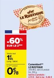Vindu se  195  Lekg: 780 €  -60%  SUR LE 2  098  des LE RUSTIQUE  Camembert LE RUSTIQUE  20% M.G. dans le produit  fin, 250g Soit les 2 produits: 273€-Soit le kg: 5.46 €  
