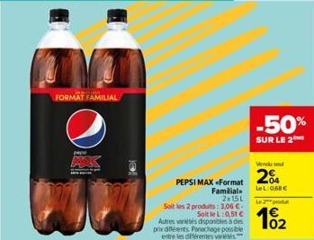 FORMAT FAMILIAL  pepe  pe  2x15L  Soit les 2 produits: 3,06 €.  Soit le L:0,51 €  Autres variétés disponibles à des prix différents Panachage possible entre les différentes variétés  PEPSI MAX <Format