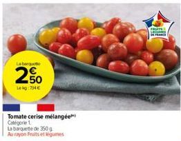 La barge  2,50  Leig:734€  Tomate cerise mélangée Catégorie 1  La barquette de 350 g  Au rayon Fruits et légumes  LECUME 