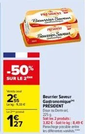 -50%  sur le 2  wendu sou  25  lekg: 11,33 €  le 2-produt  1927  president  beurrier save  president beursies saveur  beurrier saveur gastronomique président doux ou demi-sel 225 g  soit les 2 produit