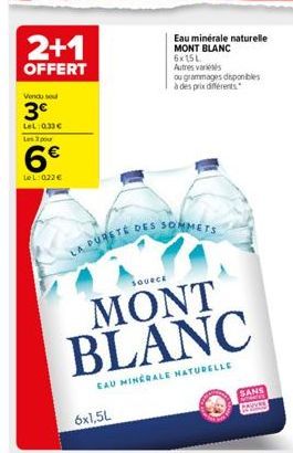 2+1  OFFERT  Vendo seu  3€  LeL: 033€ Les 3 pou  6€  LeL: 022 €  LA PURETE DES SOMMETS  SOURCE  MONT BLANC  CAU MINERALE NATURELLE  6x1,5L  Eau minérale naturelle MONT BLANC 6x15L Autres variés  ou gr