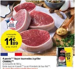 La barquette  de 560 g  118⁹  Lekg: 2123 €  4 pavés*** façon tournedos à griller CHARAL  La barquette de 560 g  Existe aussi en 4 pavés ou en 4 fondants de faux  Au rayon Boucherie-volaille libre-serv