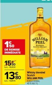 1.50  DE REMISE IMMEDIATE  15%  LeL:1530€  13%⁹0  LeL: 13,80 €  WILLIAM PEEL  BLENDED SCOTCH WHISKY  Whisky blended Scotch WILLIAM PEEL Edition In  40% Vol 1L 
