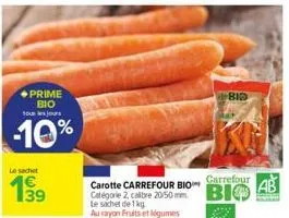 prime bio tous les jours  -10%  le sachet  139  bid  carrefour  carotte carrefour bio  catégorie 2, calibre 2050 mm bio  le sachet de 1kg au rayon fruits et légumes  ab  anal 