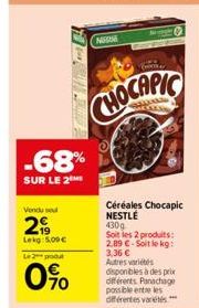 -68%  SUR LE 2  Vendu sou  2  Lekg: 5,00 €  Le 2 produt  0%  N  CHOCAPIC  Céréales Chocapic NESTLE  430g  Soit les 2 produits: 2,89 €-Soit le kg: 3,36 € Autres variétés disponibles à des prix différen