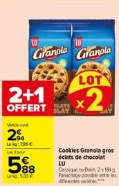 Vendusou  2⁹4  Leig:799 € Un 3 pour  588  Le kg: 5.33 €  Granola  2+1 OFFERT LATEX  Granola  LOT  x2  Cookies Granola gros éclats de chocolat LU  Classique ou Daim, 2 x 184 g  Panachage possible entre