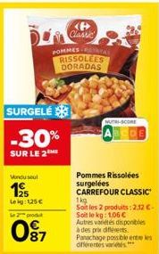 SURGELÉ  -30%  SUR LE 2 ME  kondu seul  Le kg: 125 €  le 2 produk  87  <P> Classic  POMMES ETATAN RISSOLEES DORADAS  Pommes Rissolées surgelées CARREFOUR CLASSIC  1kg  Soit les 2 produits: 2,12€-Soit 