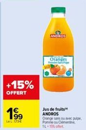 +15% OFFERT  199  LeL: 173€  ANDROS  Oranges Press Spe  Jus de fruits ANDROS Orange sans ou avec pulpe. Pomme ou Clémentine. 1L+15% off 