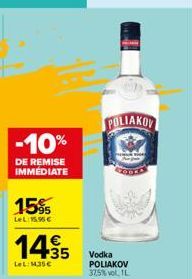 -10%  DE REMISE IMMEDIATE  15%  LeL: 15.96€  14.35  LeL: 135€  POLIAKOV  A vizek  Vodka POLIAKOV 37.5% vol. 1L 