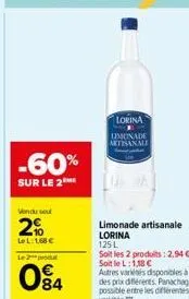 -60%  sur le 2  vendu sel  2%  le l:1,68 €  le 2 produ  084  lorina  limonade artisanale  limonade artisanale lorina  125 l  soit les 2 produits: 2,94 €-soit le l:1,18 € autres variésés disponibles à 