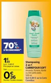 70%  D'ÉCONOMIES  1⁹0  LeL: 2,40 € Prix payé encaisse Sot  36  Rene Fidedute Carrefour  Shampooing 2 en 1 CARREFOUR SOFT Amande, Pomme, Kar ou Artipelliculaire. 500ml  Soit 0,84 € sur la Carte 