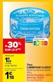 www  Vendu se  169  -30%  SUR LE 2  La bole Leig: 12,07 €  Le produit  18  THON ENTIER AU NATUREL  THON ENTIER  AU NATUREL  PECHE NUTRI-SCORE  Thon CARREFOUR CLASSIC Péché à la canne au naturel 140 g 