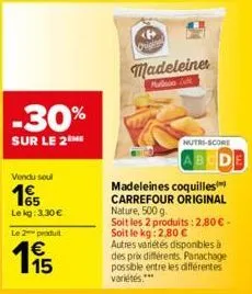 -30%  sur le 2  vendu soul  165  le kg: 3.30 €  le 2 produit  € 15  <þ origin  madeleiner  madeleines coquilles carrefour original nature, 500 g  soit les 2 produits: 2,80 € - soit le kg: 2,80 €  autr