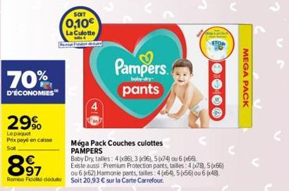 70%  D'ÉCONOMIES  897  €  29%  Le paquet Prix payé en caisse  Soit  SOIT  0,10€  La Culotte,  Pampers pants  boby-dry  Remo Fidelito dédult Soit 20,93 € sur la Carte Carrefour.  Méga Pack Couches culo