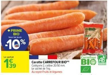 ◆prime bio tous les purs  -10%  le sachet  1⁹9  39  carotte carrefour bio catégorie 2, calibre 20/50 mm. le sachet de 1kg.  au rayon fruits et légumes  bio  carrefour  віф  ab  person 