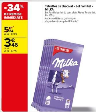 -34%  DE REMISE IMMÉDIATE  524  Lekg:8,73 € €  346  Lelot Lekg: 5,77 €  Tablettes de chocolat << Lot Familial > MILKA  Lot Familial au lait du pays alpin, Riz ou Tendre lait, 6 x 100 g  Autres variété