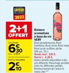 SAVEUR  2022  2+1  OFFERT  Les 3 pour  6.30  €  LeL: 2,80 €  Soit La bouteille  € 10  Boisson aromatisée à base de vin VERY  Rosé pamplemousse, Rosé framboise, Rosé cerise, Rosé fraise, Rosé cassis ou