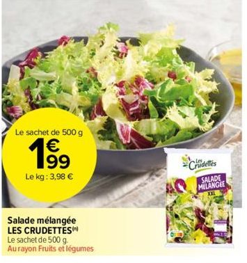 Le sachet de 500 g  € 199 Le kg: 3,98 €  Salade mélangée LES CRUDETTES Le sachet de 500 g. Aurayon Fruits et légumes  Crudeles  SALADE MELANGEE 