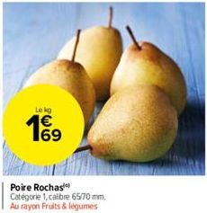 Le kg  €  Poire Rochas Catégorie 1, calibre 65/70 mm. Au rayon Fruits & légumes 