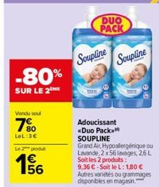 -80%  SUR LE 2EME  Vendu soul  7⁹0  LeL: 3€  Le 2 produt  €  15/16  DUO PACK  Soupline  Soupline  Adoucissant «Duo Pack SOUPLINE Grand Air, Hypoallergénique ou Lavande, 2 x 56 lavages, 26 L Soit les 2