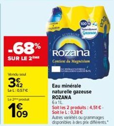 -68%  SUR LE 2 ME  Vendu soul  392  LeL: 0,57 €  Le 2 produt  10⁹  100  AUVERGN Gazeuse  Rozana Contient du Magnesium  Eau minérale naturelle gazeuse ROZANA 6x1L  Soit les 2 produits: 4,51 € - Soit le