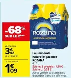 -68%  sur le 2 me  vendu soul  392  lel: 0,57 €  le 2 produt  10⁹  100  auvergn gazeuse  rozana contient du magnesium  eau minérale naturelle gazeuse rozana 6x1l  soit les 2 produits: 4,51 € - soit le