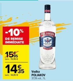 -10%  DE REMISE IMMÉDIATE  15%  LeL: 15.95 €  €  14/15  LeL: 14,35 €  POLIAKOV  Vodka POLIAKOV  37,5% vol., 1L 