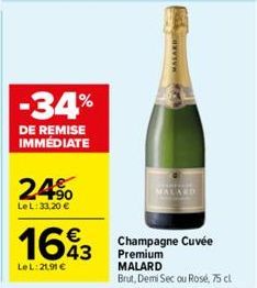 -34%  DE REMISE IMMÉDIATE  24⁹  Le L: 33,20 €  1643  LeL: 21.91 €  MALARI  MALARD  Champagne Cuvée Premium MALARD  Brut, Demi Sec ou Rosé, 75 cl 