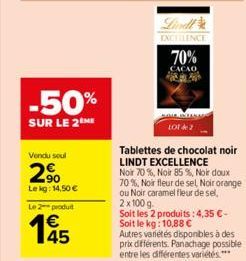 Vendu soul  2%  Le kg: 14,50 €  -50%  SUR LE 2 ME  Le 2 produt  145  Lindl EXCELLENCE  70%  CACAO  HOME INTERA  101 & 2  Tablettes de chocolat noir LINDT EXCELLENCE  Noir 70 %, Noir 85 %, Noir doux 70