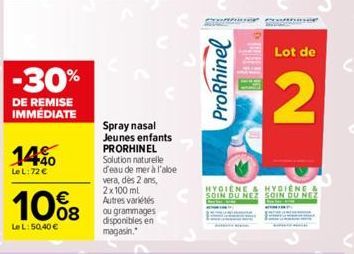 -30%  DE REMISE IMMÉDIATE  1440  Le L:72 €  €  10%8  Le L: 50,40 €  Spray nasal Jeunes enfants PRORHINEL Solution naturelle  d'eau de mer à l'albe vera, dès 2 ans, 2x100 ml Autres variétés ou grammage