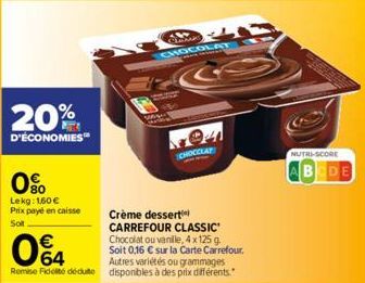 20%  D'ÉCONOMIES™  0%  Lekg: 160 € Prix payé en caisse Soit  064  €  Chove CHOL  194  CHOCOLAT  Autres variétés ou grammages Remise Fidelté déduite disponibles à des prix différents."  Crème dessert C