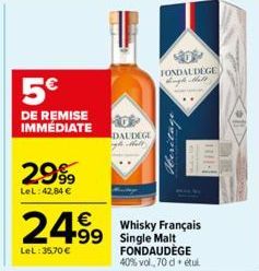 5€  DE REMISE IMMÉDIATE  2999  LeL:42,84 €  24⁹9  LeL: 35,70 €  DAUDEGE  Whisky Français 99 Single Malt FONDAUDÈGE 40% vol., 70 d. étui  FONDAUDEGE Hugh Mall 