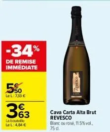 -34%  de remise immédiate  5%  le l:7,33 €  363  €  la boutelle le l: 4,84 €  revesco  cava carta alta brut revesco blanc ou rose, 11.5% vol.. 75 d. 