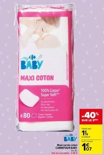 my  BABY  MAXI COTON  100% Coton Super Soft**  Ne peluche pas Pluist niet  No deja pelusa Non lascia pelucchi  Coton/Katoen  BABY  Maxi carrés coton CARREFOUR BABY  Par 80.  Soit les 2 produits: 2.85 