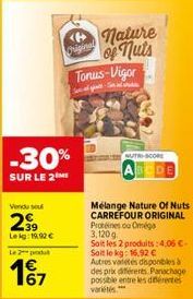 Vendu su  2⁹99  Lekg: 19.92 €  -30%  SUR LE 2  Le 2 produ  4€ 167  Original  Tonus-Vigor  all-Senat U  nature  of nuts  NUTRI-SCORE  Melange Nature Of Nuts CARREFOUR ORIGINAL Protéines ou Oméga 3,120g