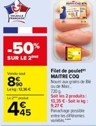 VOLAILLE FRANCAISE  -50%  SUR LE 2 ME  Vondu sout  8%  Lekg: 12.36 €  Le 2 produt  445  Filet de poulet MAITRE COQ  Noumi aux grains de Blé ou de Mais, 720 g  Soit les 2 produits: 13,35 €-Soit le kg: 