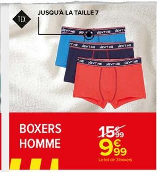 TEX  JUSQU'À LA TAILLE 7  BOXERS HOMME  NEVTH  NEVTHE NEWT  NEVTHE NETHE  HEYTHE HEYTHE NETHE  15%9 999  Le lot de 3 boxers 