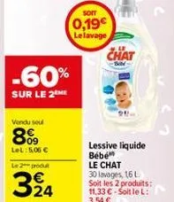 vendu seul  8%9  lel: 5,06 €  -60%  sur le 2 me  le 2 produ  324  soit  0,19€ le lavage  chat  bebe  l  lessive liquide bébé  le chat  30 lavages, 16 l. soit les 2 produits: 11,33 € - soit le l: 3,54 