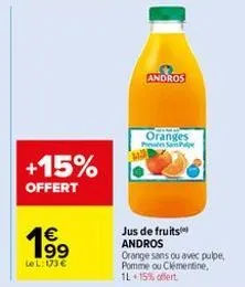 +15% offert  €  199  lel: 173 €  andros  oranges prestes sape  jus de fruits andros  orange sans ou avec pube, pomme ou clémentine, 1l 15% offert 