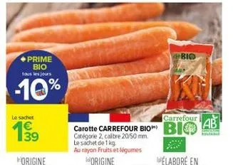 ◆prime bio tous les jours  -10%  le sachet  139  bio  carrefour  carotte carrefour bio bio  catégorie 2, calibre 20/50 mm.  le sachet de 1 kg au rayon fruits et légumes  origine  ab  alfre 