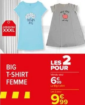 jusqu'au xxxl  drea  81g  big t-shirt femme  new  1 day  les 2  pour  vendu seul  699  le big t-shirt les 2 pour  999 