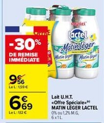 -30%  DE REMISE IMMEDIATE  9%  LeL: 159€  66⁹  €  LeL: 112 €  Matin leger De  Prici  Lactel  Matinleger  & AER  Matin  Lait U.H.T. <Offre Spéciale. MATIN LÉGER LACTEL  0% ou 1,2% M.G 6x1L. 