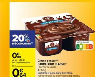 20%  D'ÉCONOMIES  0%  Lekg: 160 € Prix payé en caisse Sot  Clas  CHOLAPLAT  CHOCOLAT  Crème dessert CARREFOUR CLASSIC Chocolat ou vanille,  4x125g.  NUTRI-SCORE  DE 