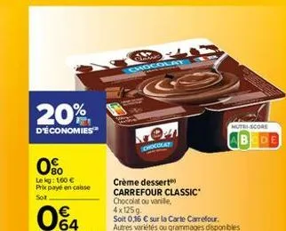 20%  d'économies  0%  lekg: 160 € prix payé en caisse sot  clas  cholaplat  chocolat  crème dessert carrefour classic chocolat ou vanille,  4x125g.  nutri-score  de 